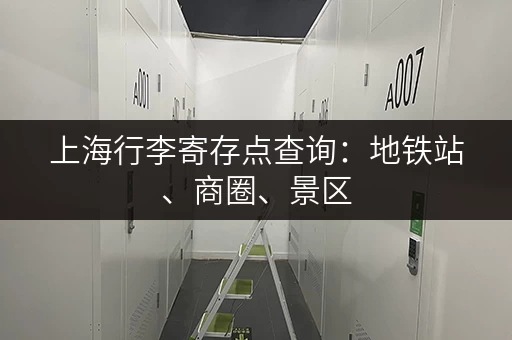 上海行李寄存点查询：地铁站、商圈、景区，总有一家适合你！