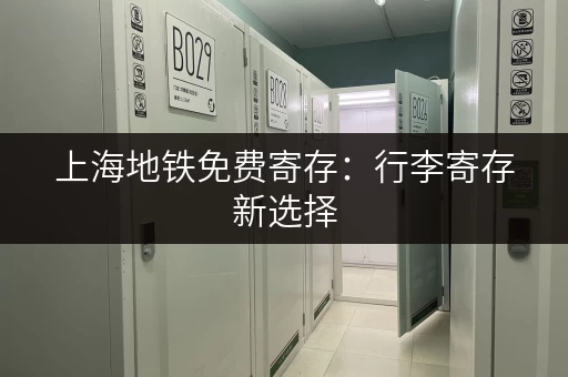 上海地铁免费寄存：行李寄存新选择