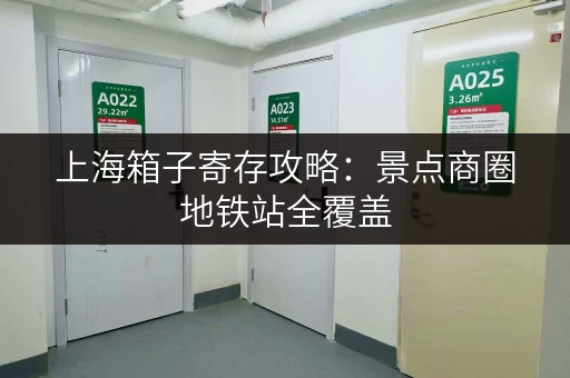 上海箱子寄存攻略：景点商圈地铁站全覆盖