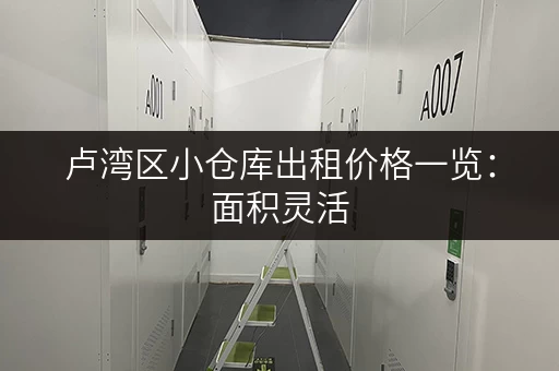 卢湾区小仓库出租价格一览：面积灵活，满足多种仓储需求