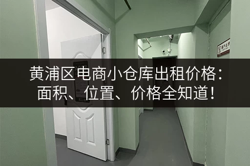 黄浦区电商小仓库出租价格：面积、位置、价格全知道！