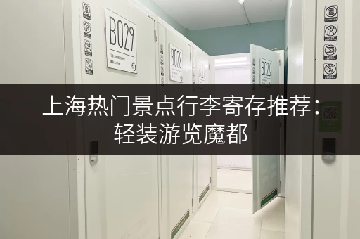 上海热门景点行李寄存推荐：轻装游览魔都