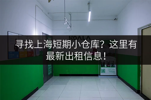 寻找上海短期小仓库？这里有最新出租信息！