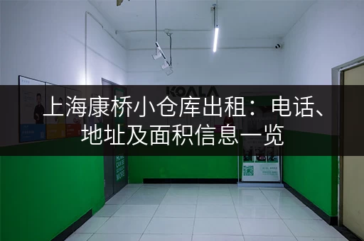 上海康桥小仓库出租：电话、地址及面积信息一览