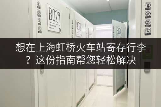 想在上海虹桥火车站寄存行李？这份指南帮您轻松解决