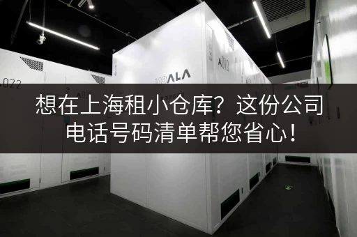 想在上海租小仓库？这份公司电话号码清单帮您省心！