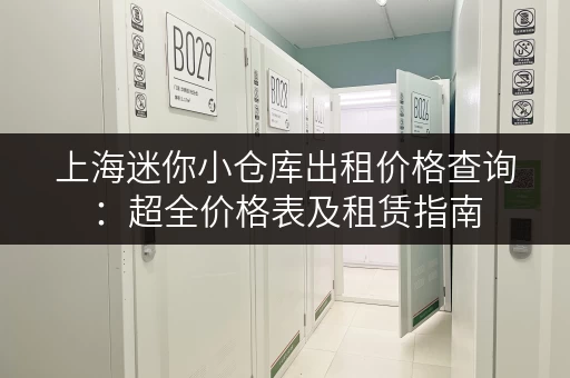 上海迷你小仓库出租价格查询：超全价格表及租赁指南