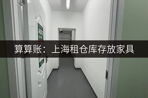 算算账：上海租仓库存放家具，一个月到底要花多少钱？
