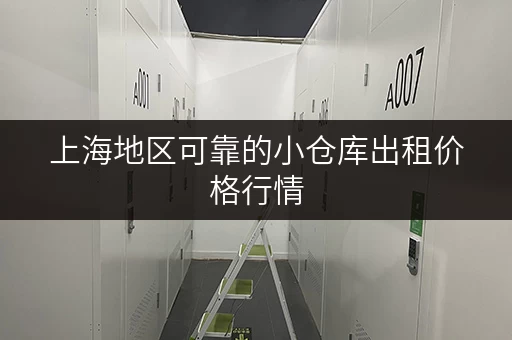 上海地区可靠的小仓库出租价格行情，帮你快速找到理想仓库
