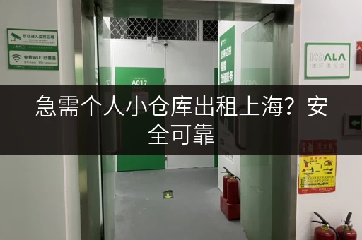 急需个人小仓库出租上海？安全可靠，方便快捷！