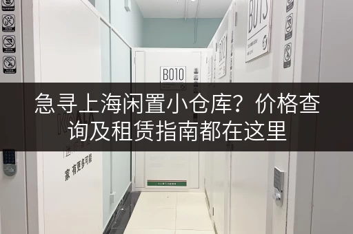 急寻上海闲置小仓库？价格查询及租赁指南都在这里