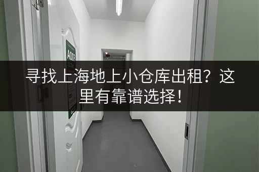 寻找上海地上小仓库出租？这里有靠谱选择！