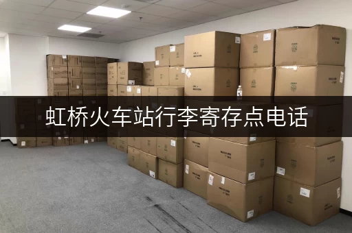 虹桥火车站行李寄存点电话，24小时服务