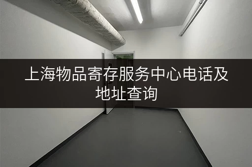 上海物品寄存服务中心电话及地址查询，轻松解决行李难题！