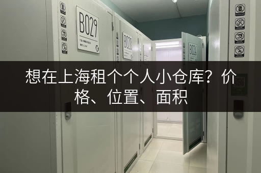 想在上海租个个人小仓库？价格、位置、面积，一网打尽！