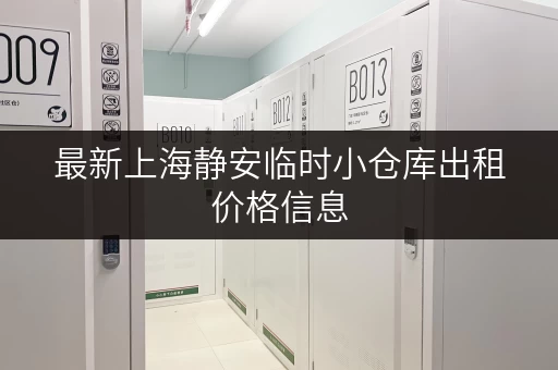 最新上海静安临时小仓库出租价格信息，帮你节省租金！
