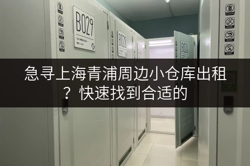 急寻上海青浦周边小仓库出租？快速找到合适的