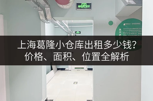上海葛隆小仓库出租多少钱？价格、面积、位置全解析