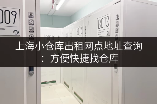上海小仓库出租网点地址查询：方便快捷找仓库
