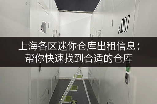 上海各区迷你仓库出租信息：帮你快速找到合适的仓库