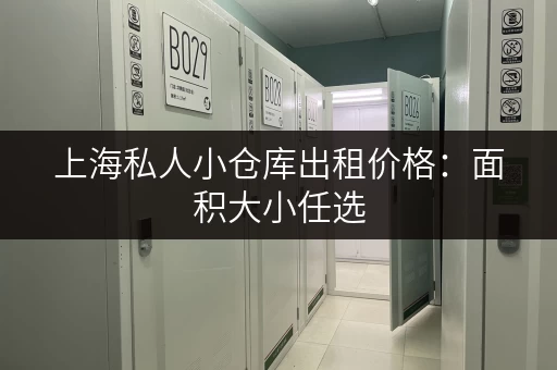 上海私人小仓库出租价格：面积大小任选，价格实惠！