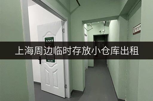 上海周边临时存放小仓库出租，多种选择任你挑！