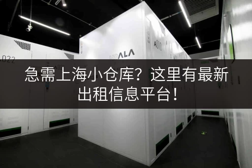 急需上海小仓库？这里有最新出租信息平台！