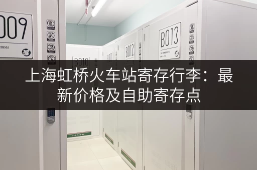 上海虹桥火车站寄存行李：最新价格及自助寄存点