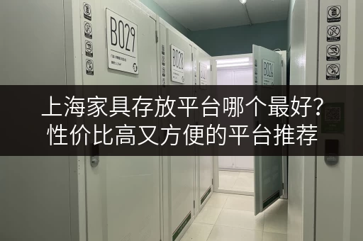 上海家具存放平台哪个最好？性价比高又方便的平台推荐