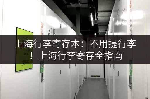 上海行李寄存本：不用提行李！上海行李寄存全指南