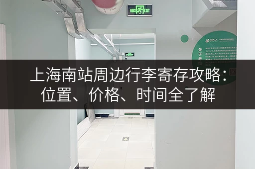 上海南站周边行李寄存攻略：位置、价格、时间全了解