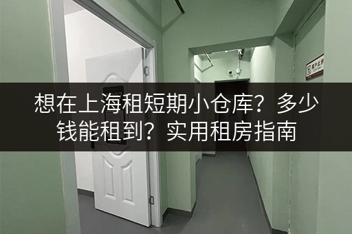 想在上海租短期小仓库？多少钱能租到？实用租房指南