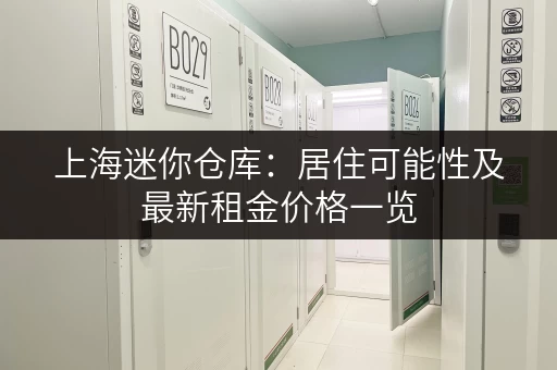 上海迷你仓库：居住可能性及最新租金价格一览