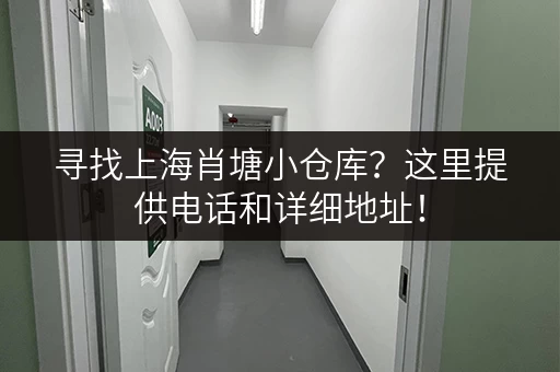 寻找上海肖塘小仓库？这里提供电话和详细地址！