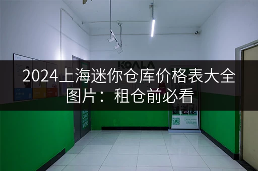2024上海迷你仓库价格表大全图片：租仓前必看