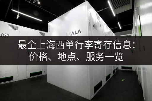 最全上海西单行李寄存信息：价格、地点、服务一览
