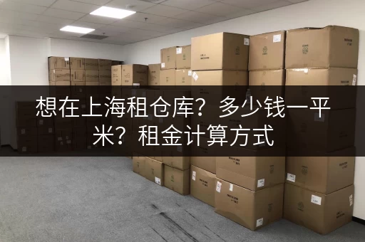 想在上海租仓库？多少钱一平米？租金计算方式