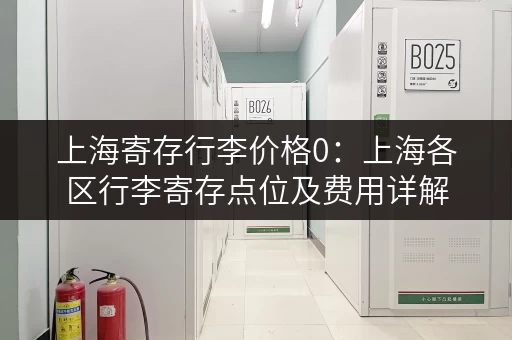 上海寄存行李价格0：上海各区行李寄存点位及费用详解