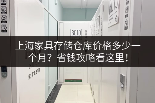 上海家具存储仓库价格多少一个月？省钱攻略看这里！