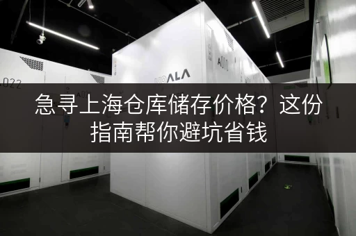 急寻上海仓库储存价格？这份指南帮你避坑省钱