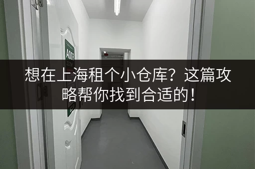 想在上海租个小仓库？这篇攻略帮你找到合适的！