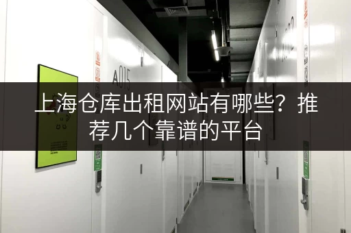 上海仓库出租网站有哪些？推荐几个靠谱的平台