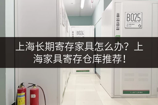 上海长期寄存家具怎么办？上海家具寄存仓库推荐！