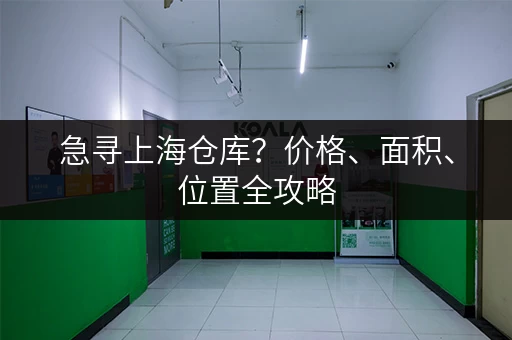 急寻上海仓库？价格、面积、位置全攻略