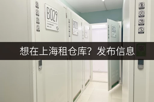 想在上海租仓库？发布信息，快速找到合适的租客！