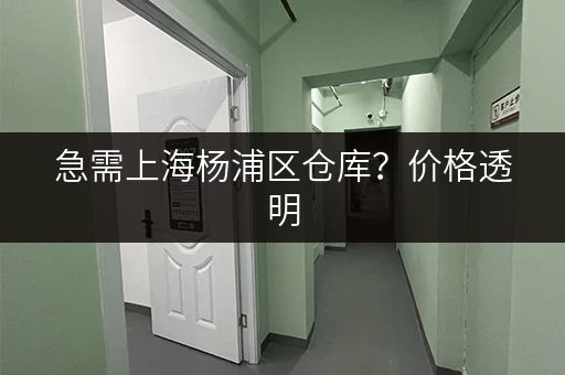 急需上海杨浦区仓库？价格透明，位置优越，立即咨询