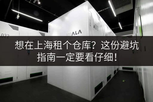 想在上海租个仓库？这份避坑指南一定要看仔细！