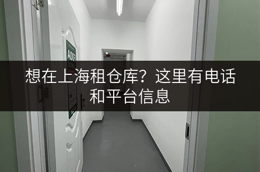 想在上海租仓库？这里有电话和平台信息