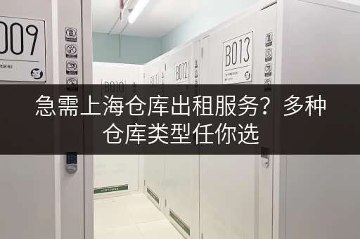急需上海仓库出租服务？多种仓库类型任你选