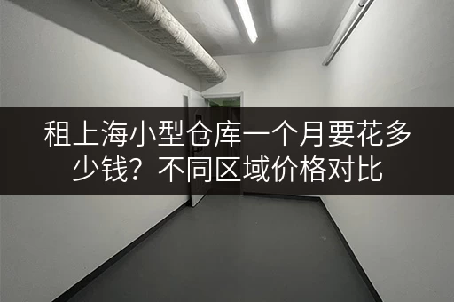 租上海小型仓库一个月要花多少钱？不同区域价格对比